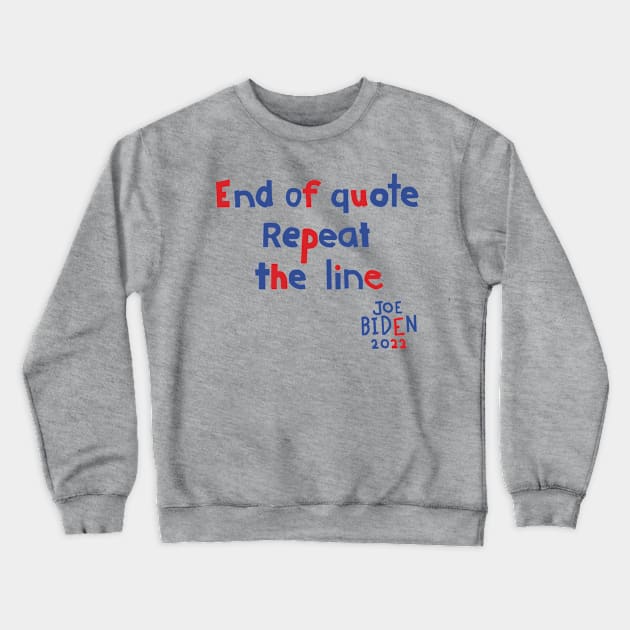 End Of Quote Repeat The Line says Joe Biden Crewneck Sweatshirt by ellenhenryart